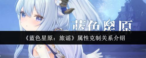 蓝色星原旅谣属性克制关系是什么 蓝色星原旅谣属性克制关系介绍