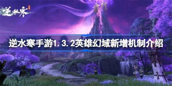 逆水寒手游1.3.2英雄幻域新增了哪些机制 逆水寒手游1.3.2英雄幻域新增机制攻略