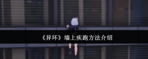异环墙上怎么疾跑 异环墙上疾跑方法介绍