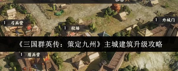 三国群英传：策定九州 主城建筑升级攻略