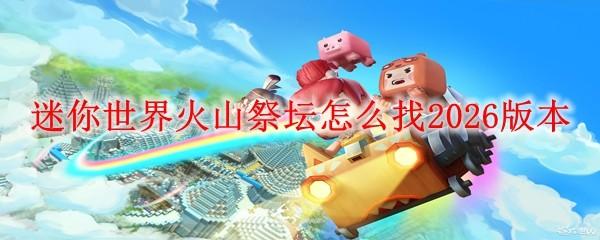 迷你世界火山祭坛怎么找2026版本