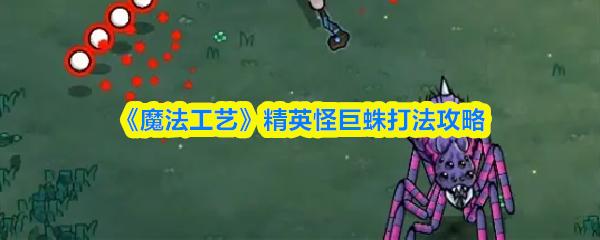 魔法工艺 精英怪巨蛛打法攻略