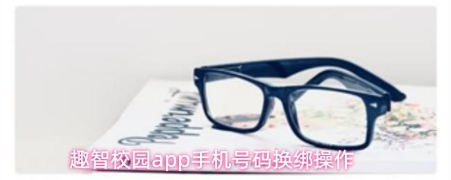 趣智校园app手机号码换绑操作