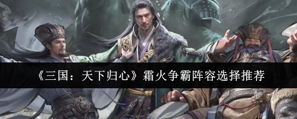 三国：天下归心 霜火争霸阵容选择推荐
