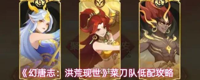 幻唐志：洪荒现世 菜刀队低配攻略