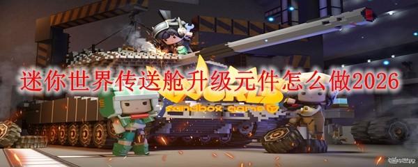 迷你世界传送舱升级元件怎么做2026