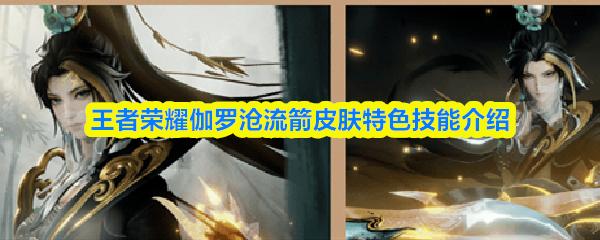 王者荣耀伽罗沧流箭皮肤特色技能介绍