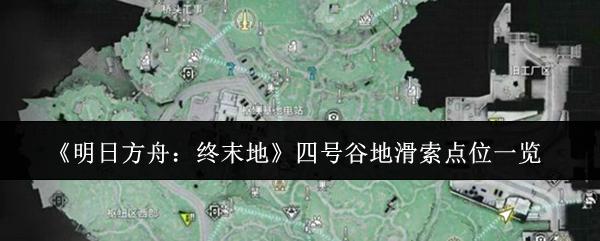 明日方舟：终末地 四号谷地滑索点位一览