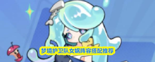 梦境护卫队女娲阵容搭配推荐