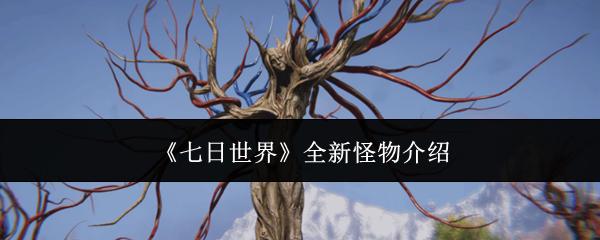 七日世界 全新怪物介绍