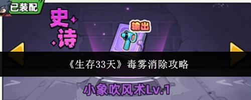 生存33天毒雾怎么消除 毒雾消除步骤详解2026