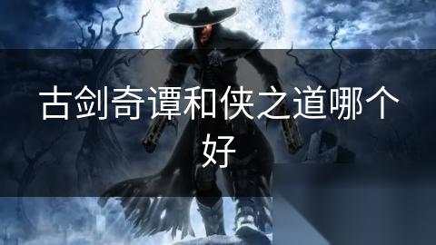 古剑奇谭和侠之道哪个好