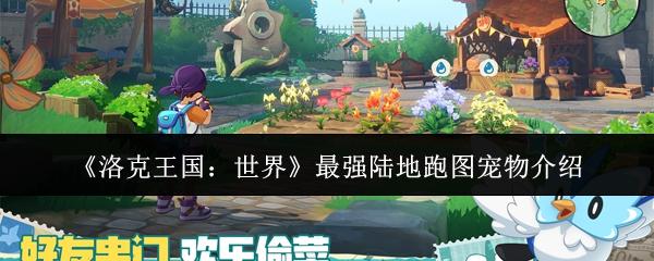 洛克王国：世界 最强陆地跑图宠物介绍