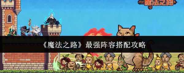 魔法之路 最强阵容搭配攻略