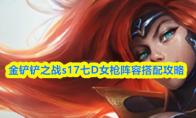 金铲铲之战s17七D女枪阵容搭配攻略