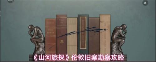 山河旅探伦敦旧案如何破解 伦敦旧案勘察图文攻略介绍