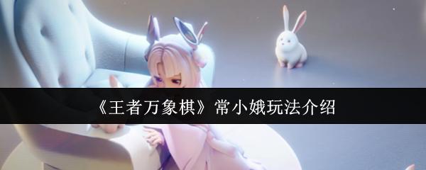 王者万象棋 常小娥玩法介绍
