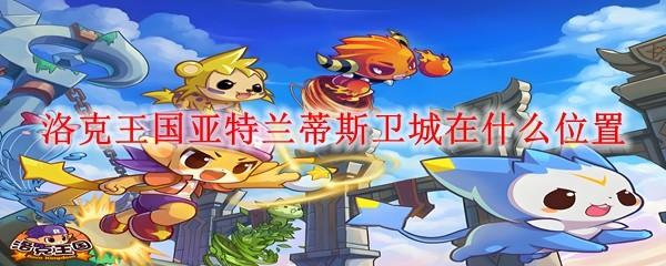 洛克王国亚特兰蒂斯卫城在什么位置