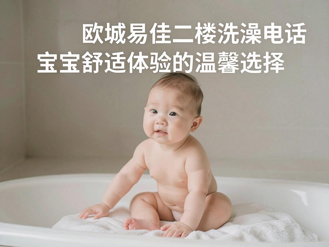 欧城易佳二楼婴儿洗澡电话，宝宝舒适体验的温馨选择