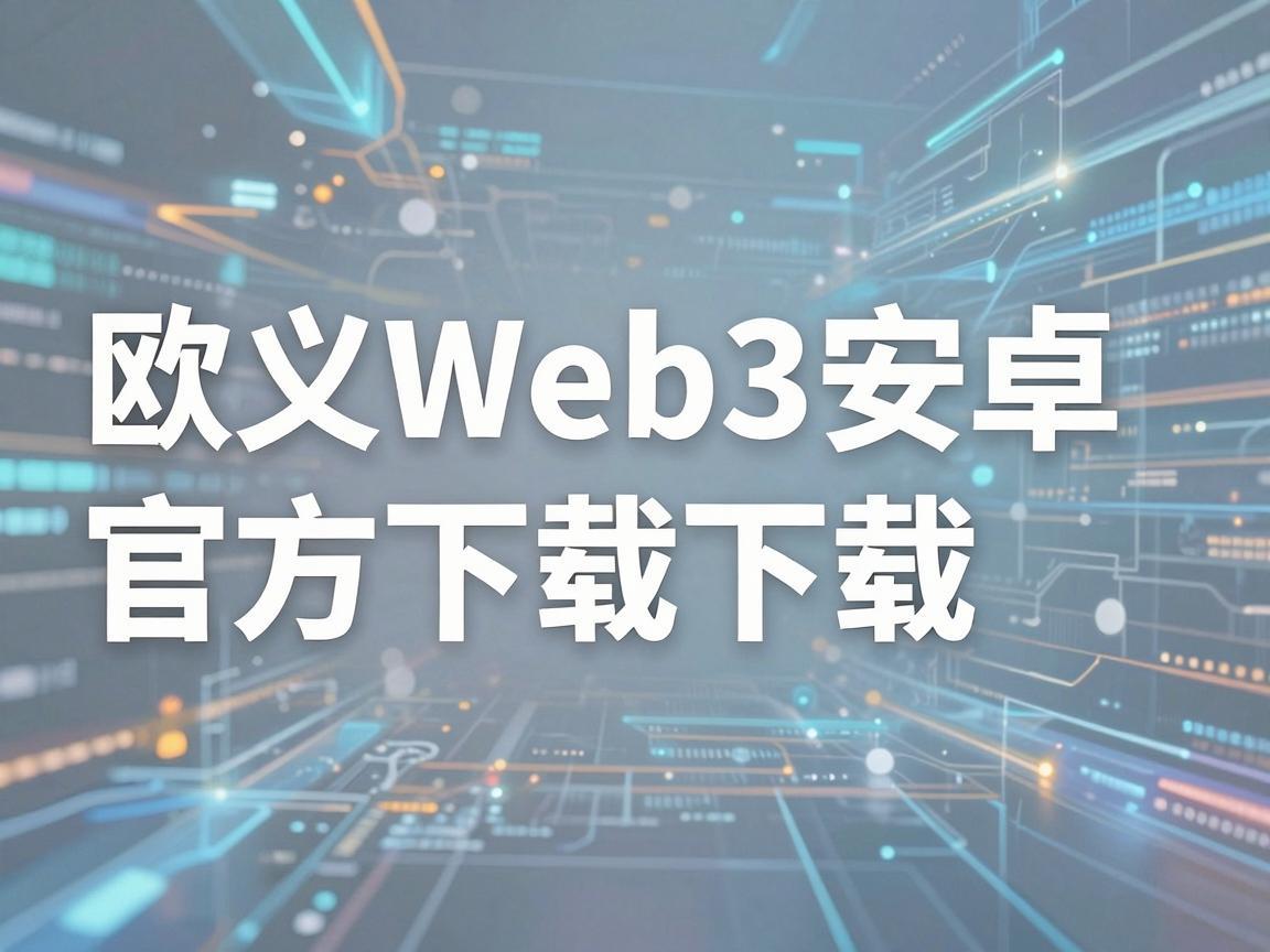 欧义Web3安卓官方下载，探索去中心化网络的新纪元