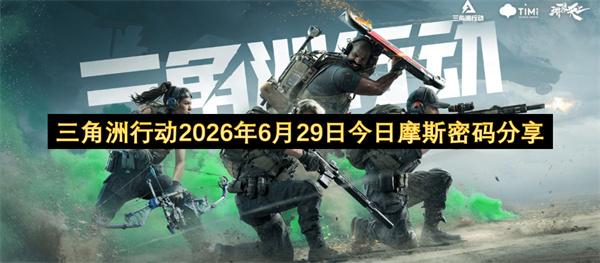 三角洲行动2026年6月29日今日摩斯密码分享