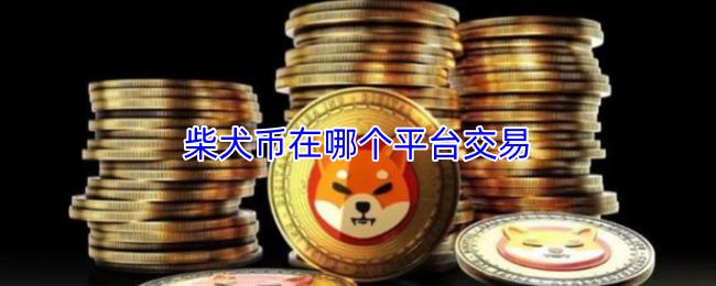 柴犬币在哪个平台交易