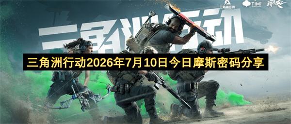 三角洲行动2026年7月10日今日摩斯密码分享