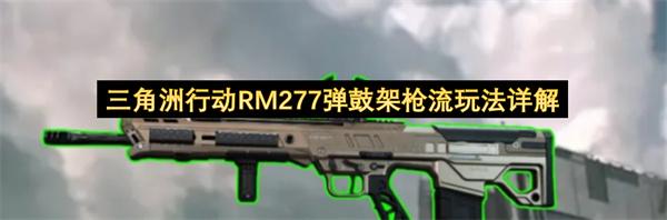 三角洲行动RM277弹鼓架枪流玩法详解