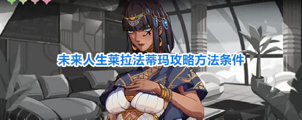 未来人生攻略莱拉法蒂玛 未来人生莱拉法蒂玛攻略方法条件
