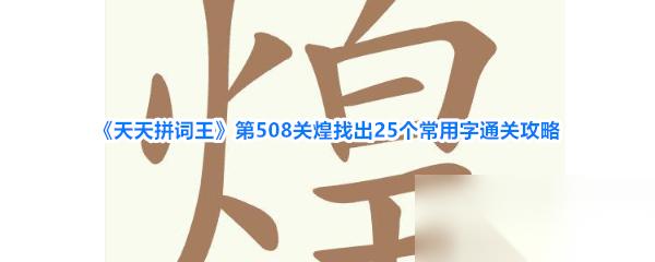 天天拼词王 第508关煌找出25个常用字通关攻略