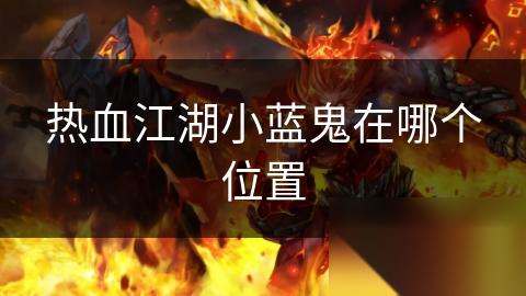 热血江湖小蓝鬼在哪个在哪里